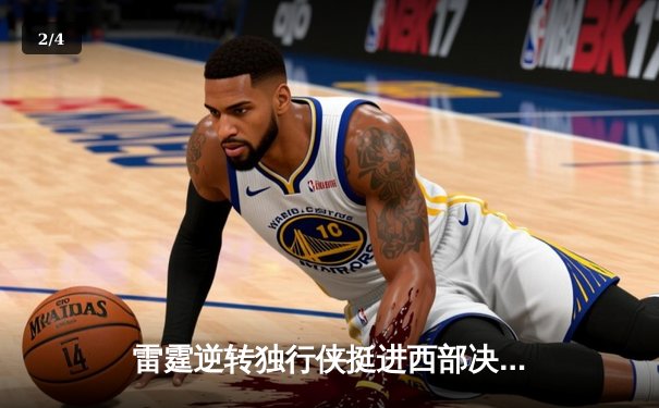 雷霆逆转独行侠挺进西部决赛，亚历山大关键发挥主宰赛场 - 2