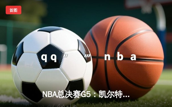 NBA总决赛G5：凯尔特人逆转独行侠夺冠，塔图姆31分荣膺FMVP