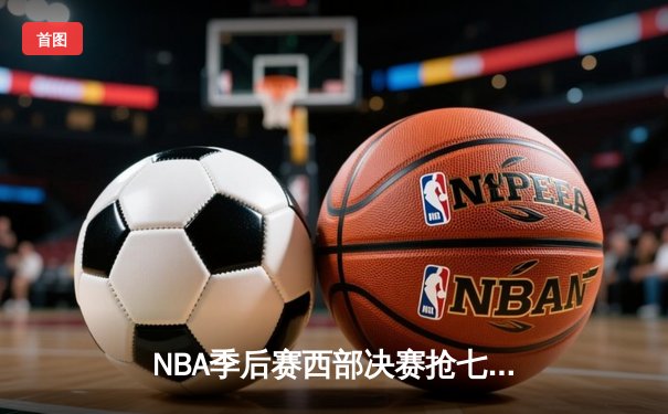 NBA季后赛西部决赛抢七大战：独行侠险胜森林狼，东契奇狂砍35分率队挺进总决赛