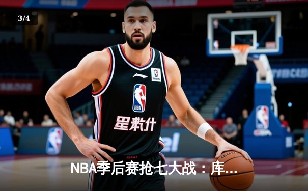 NBA季后赛抢七大战：库里50分神迹逆转国王，勇士挺进西部半决赛 - 3
